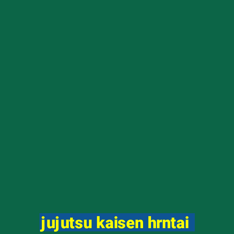 jujutsu kaisen hrntai